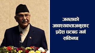 जनताको आवश्यकताअनुसार प्रदेश घटबढ गर्न सकिन्छः प्रधानमन्त्री ओली