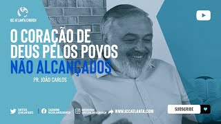 Pastor João Carlos - O coração de Deus pelos povos não alcançados.