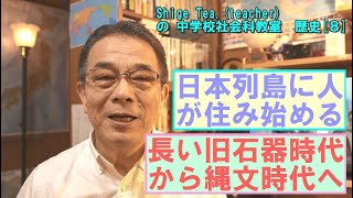 中学社会　歴史[８] 「旧石器時代と縄文時代」by Shige Tea.