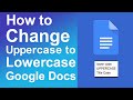 How to change uppercase to lowercase google docs