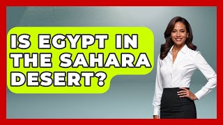 Is Egypt In The Sahara Desert? - Middle East Explorers