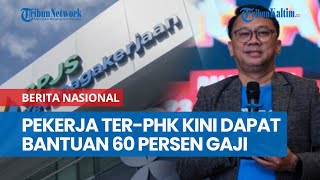 Pekerja Ter-PHK Kini Dapat Bantuan 60 persen Gaji selama 6 Bulan