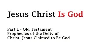 The Deity of Jesus Christ (Part 1) - Old Testament Prophecies, Jesus Claimed to be God