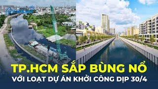 TP.HCM SẮP BÙNG NỔ HẠ TẦNG với loạt dự án 'KHỦNG' khởi công dịp 30/4 | CafeLand