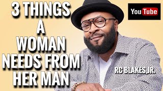 3 THINGS A WOMAN NEEDS FROM HER MAN