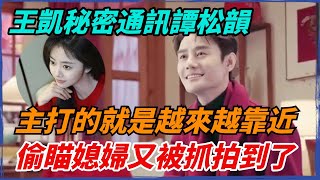 王凱秘密通訊譚松韻的方式曝光，驚喜連連，偷瞄媳婦又被抓拍到了，他真的不藏了~【果然扒姐】#谭松韵 #王凯 #cp