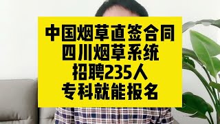 中国烟草直签合同！四川烟草系统招聘235人，专科就能报名