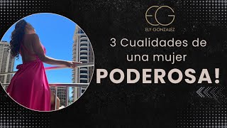 3 Cualidades de una mujer poderosa!