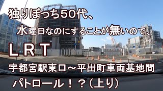 独りぼっち５０代、水曜日なのにすることが無いので、LRT宇都宮駅東口～平出町車両基地間 パトロール！？（上り）