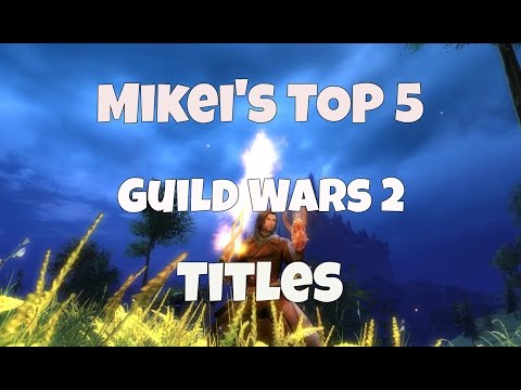 Mikei's Top 5 GW2: TITLES Mikei's Top 5 GW2: TITLES