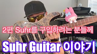 [Suhr 2편] Suhr Guitar 구입을 고려하시는 분들과 나누고 싶은 이야기