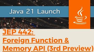 Java 21: Feature #6 - JEP 442: Foreign Function & Memory API (Third Preview)