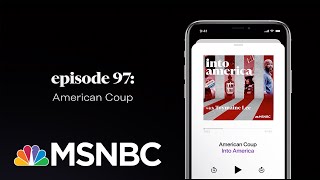 American Coup | Into America Podcast – Ep. 97 | MSNBC