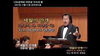 세월의 안개(안문석 시. 이안삼 곡) - Ten. 이 현 Pf. 권경순 / CBS음악회 이안삼 가곡의 밤 DVD 2007년