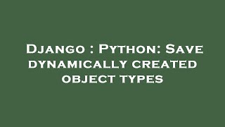 Django : Python: Save dynamically created object types