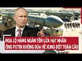 Bản tin Thế giới: Nga lộ hàng ngàn tên lửa hạt nhân, ông Putin không đùa về xung đột toàn cầu