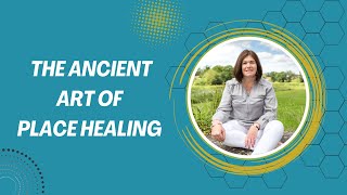 The Ancient Art Of Place Healing