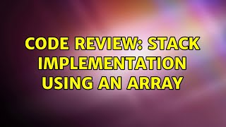 Code Review: Stack implementation using an array (3 Solutions!!)