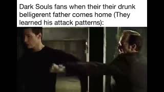 Dark Souls fans when their drunk belligerent father comes home