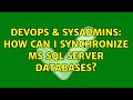 DevOps & SysAdmins: How can I synchronize MS SQL Server databases? (5 Solutions!!)
