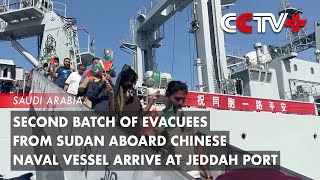 Second Batch of Evacuees from Sudan Aboard Chinese Naval Vessel Arrive at Jeddah Port