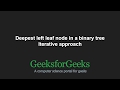 Deepest left leaf node in a binary tree | Iterative approach | GeeksforGeeks
