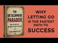 the detachment paradox why letting go is the fastest path to success audiobook