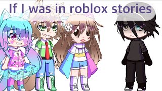 If I was in Roblox stories but Gacha//Gacha club