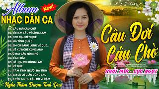 CÂU ĐỢI CÂU CHỜ ➤LK Nhạc Sống Dân Ca Xứ Nghệ Ngọt Ngào TOÀN BÀI HAY - Nhạc Đồng Quê Mới Nhất 2026