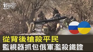 從背後槍殺平民 監視器抓包俄軍濫殺鐵證｜十點不一樣20220512