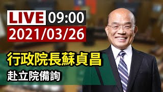 【完整公開】LIVE 行政院長蘇貞昌 赴立院備詢