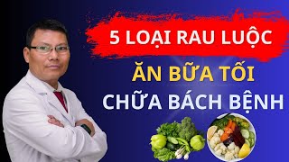 MÁCH BẠN 5 LOẠI RAU LUỘC ĂN BỮA TỐI CHỮA BÁCH BỆNH | Tuấn Thầy Thuốc