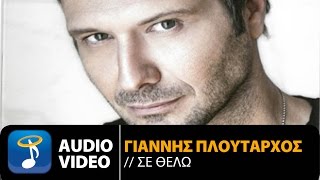 Γιάννης Πλούταρχος - Σε Θέλω | Giannis Ploutarhos - Se Thelo (Official Audio Video)