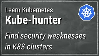 [ Kube 81 ] Kube-hunter - Exploring security weaknesses in Kubernetes clusters