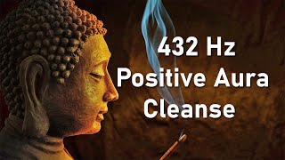 Positive Aura Cleanse, 432 Hz, Positive Energy Vibration, Cleanse Negative Energy, Healing Music