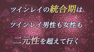 ツインレイの統合期はツインレイ男性も女性も二元性を超えて行く時！