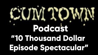 10 Thousand Dollar Episode Spectacular (2-12-2017) - Cum Town Premium (EP 23)
