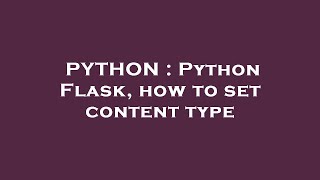 PYTHON : Python Flask, how to set content type