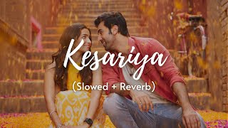 Arijit Singh - Kesariya (Slowed + Reverb) | Brahmāstra | Kesariya Tera Ishq Hai Piya Lofi
