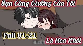 Full 01-21 : Bạn Cùng Giường Của Tôi Là Hoa Khôi | Vanh Vietsub