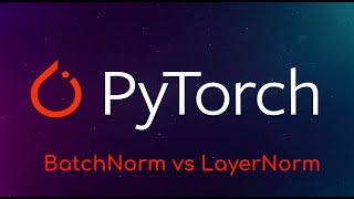 Pytorch Tutorial: BatchNorm vs LayerNorm