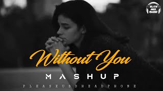 Without you Mashup (16d Audio+ Video) | chillout | lofi | pyar ka waqt nahi | Elite 16D Audio Songs.