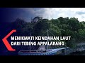 Menikmati Keindahan Laut Dari Tebing Appalarang