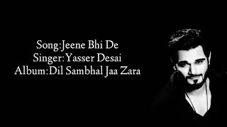 Jeene Bhi De(LYRICS),Jeene Bhi De full song,Yasser Desai,Dil Sambhal jaa Zara,