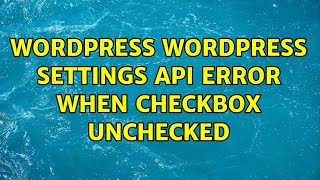 Wordpress: WordPress settings API error when checkbox unchecked (2 Solutions!!)