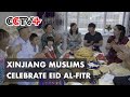 Xinjiang Muslims Celebrate Eid al-Fitr with Festive Meals, Community Activities