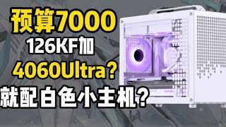 7千预算安排小机箱 126KF 4060UZ20主机！ 7千预算安排小机箱