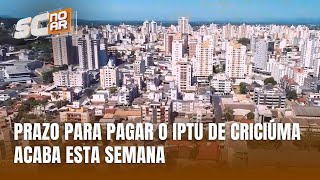 Prazo para pagar o IPTU de Criciúma em cota única termina esta semana