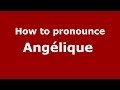 How to pronounce Angélique  (French/France) - PronounceNames.com