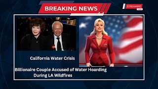 California Water Crisis: Billionaire Couple Accused of Water Hoarding During LA Wildfires